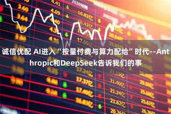 诚信优配 AI进入“按量付费与算力配给”时代--Anthropic和DeepSeek告诉我们的事